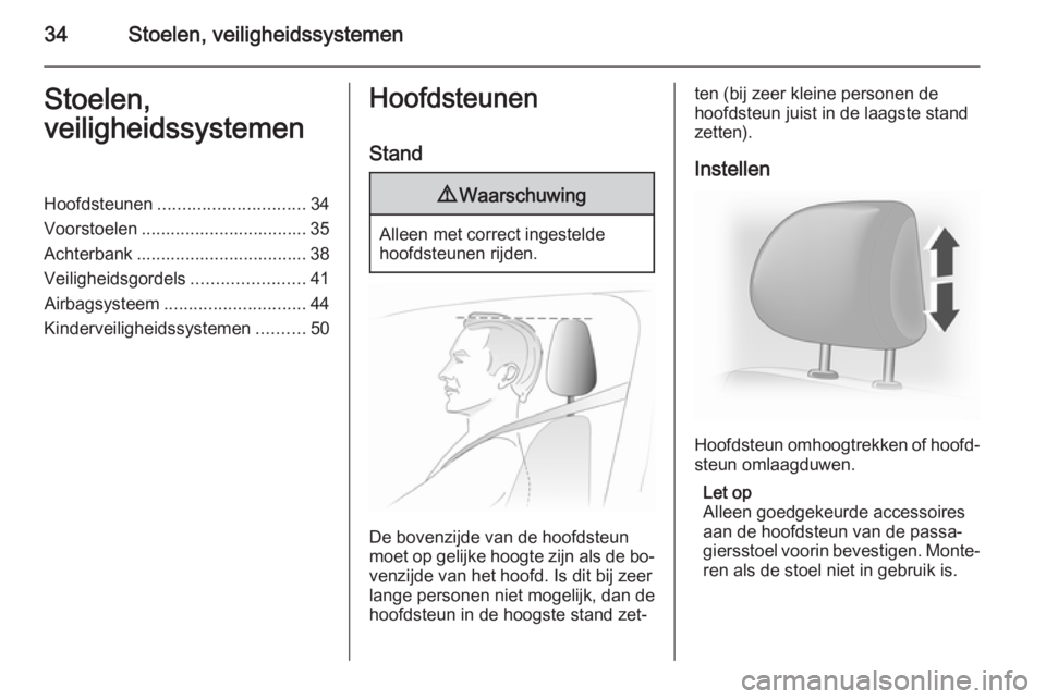 OPEL VIVARO 2014  Gebruikershandleiding (in Dutch) 34Stoelen, veiligheidssystemenStoelen,
veiligheidssystemenHoofdsteunen .............................. 34
Voorstoelen .................................. 35
Achterbank ..................................