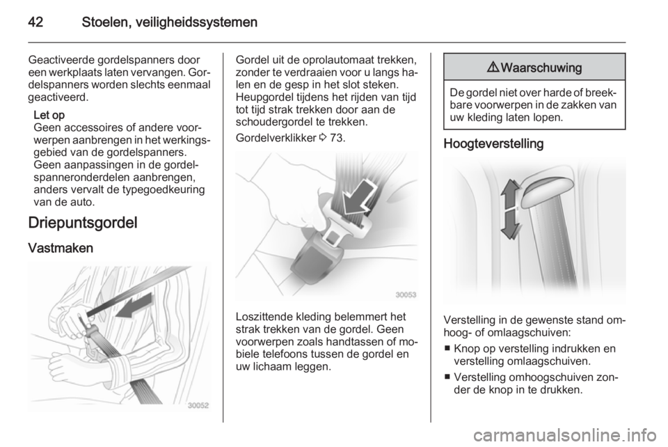 OPEL VIVARO 2014  Gebruikershandleiding (in Dutch) 42Stoelen, veiligheidssystemen
Geactiveerde gordelspanners door
een werkplaats laten vervangen. Gor‐ delspanners worden slechts eenmaal
geactiveerd.
Let op
Geen accessoires of andere voor‐
werpen 