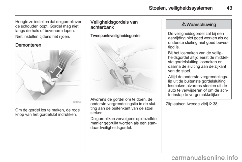 OPEL VIVARO 2014  Gebruikershandleiding (in Dutch) Stoelen, veiligheidssystemen43
Hoogte zo instellen dat de gordel over
de schouder loopt. Gordel mag niet
langs de hals of bovenarm lopen.
Niet instellen tijdens het rijden.
Demonteren
Om de gordel los