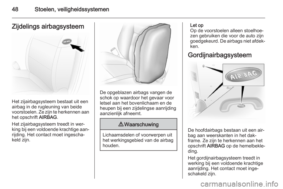 OPEL VIVARO 2014  Gebruikershandleiding (in Dutch) 48Stoelen, veiligheidssystemenZijdelings airbagsysteem
Het zijairbagsysteem bestaat uit een
airbag in de rugleuning van beide
voorstoelen. Ze zijn te herkennen aan het opschrift  AIRBAG.
Het zijairbag