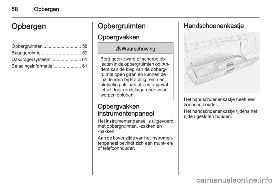 OPEL VIVARO 2014  Gebruikershandleiding (in Dutch) 58OpbergenOpbergenOpbergruimten............................. 58
Bagageruimte .............................. 59
Dakdragersysteem ....................... 61
Beladingsinformatie .....................61Op