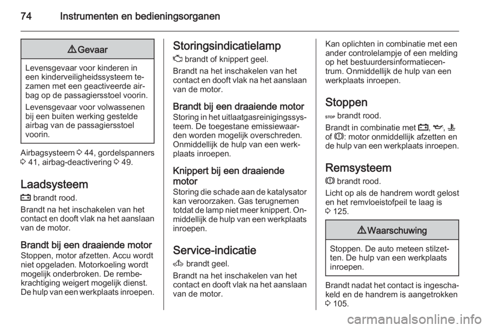 OPEL VIVARO 2014  Gebruikershandleiding (in Dutch) 74Instrumenten en bedieningsorganen9Gevaar
Levensgevaar voor kinderen in
een kinderveiligheidssysteem te‐
zamen met een geactiveerde air‐
bag op de passagiersstoel voorin.
Levensgevaar voor volwas