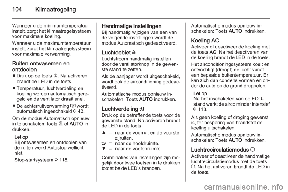 OPEL VIVARO B 2014.5  Gebruikershandleiding (in Dutch) 104Klimaatregeling
Wanneer u de minimumtemperatuur
instelt, zorgt het klimaatregelsysteem
voor maximale koeling.
Wanneer u de maximumtemperatuur
instelt, zorgt het klimaatregelsysteem
voor maximale ve