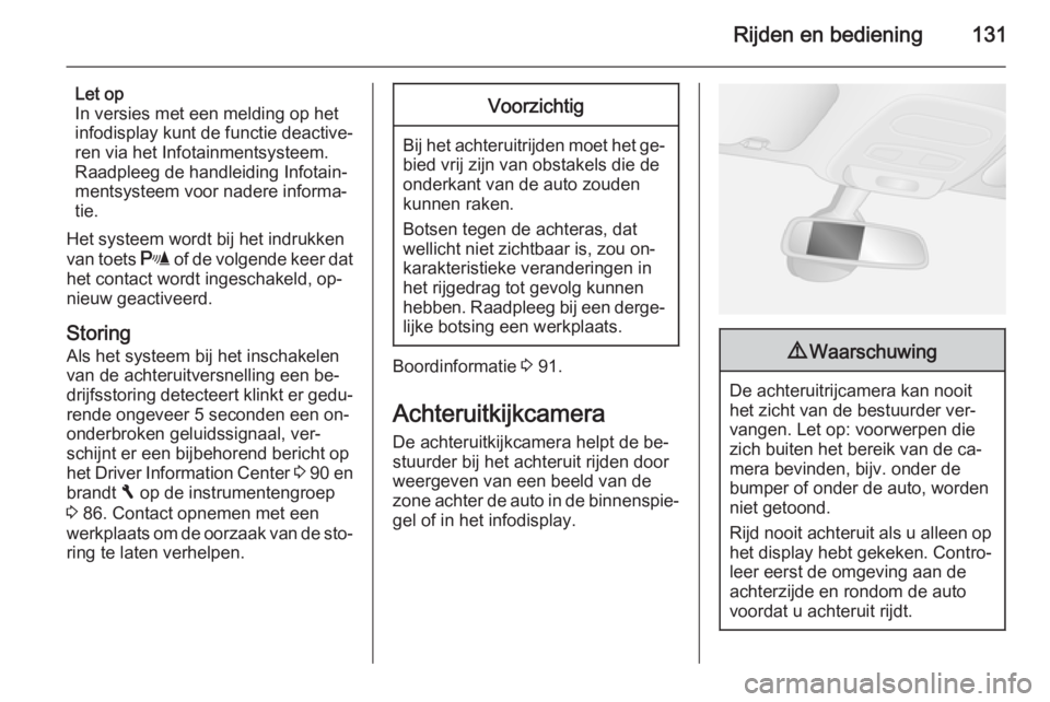 OPEL VIVARO B 2014.5  Gebruikershandleiding (in Dutch) Rijden en bediening131
Let op
In versies met een melding op het
infodisplay kunt de functie deactive‐
ren via het Infotainmentsysteem.
Raadpleeg de handleiding Infotain‐
mentsysteem voor nadere in