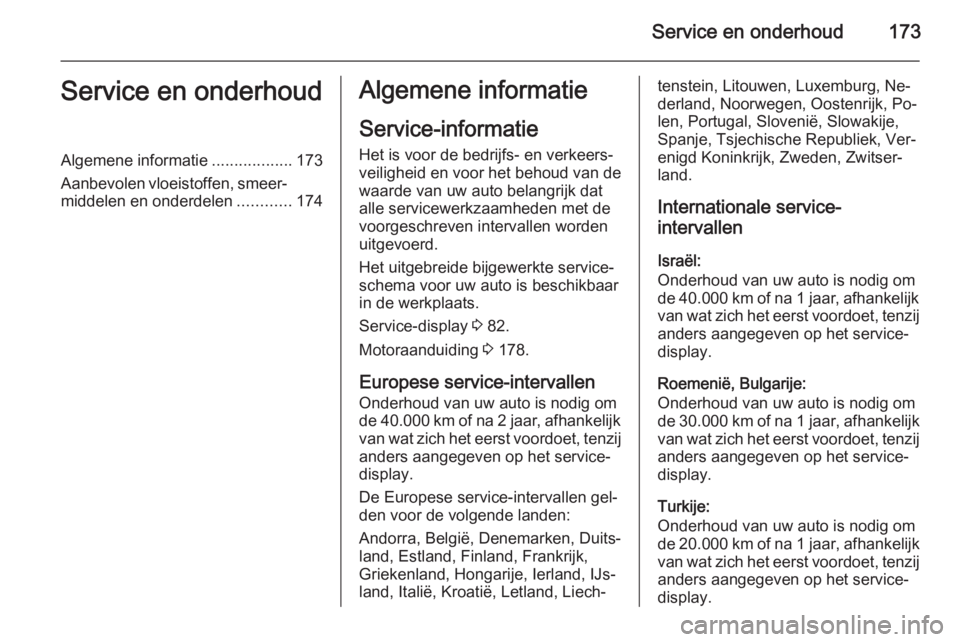 OPEL VIVARO B 2014.5  Gebruikershandleiding (in Dutch) Service en onderhoud173Service en onderhoudAlgemene informatie..................173
Aanbevolen vloeistoffen, smeer‐ middelen en onderdelen ............174Algemene informatie
Service-informatie
Het i