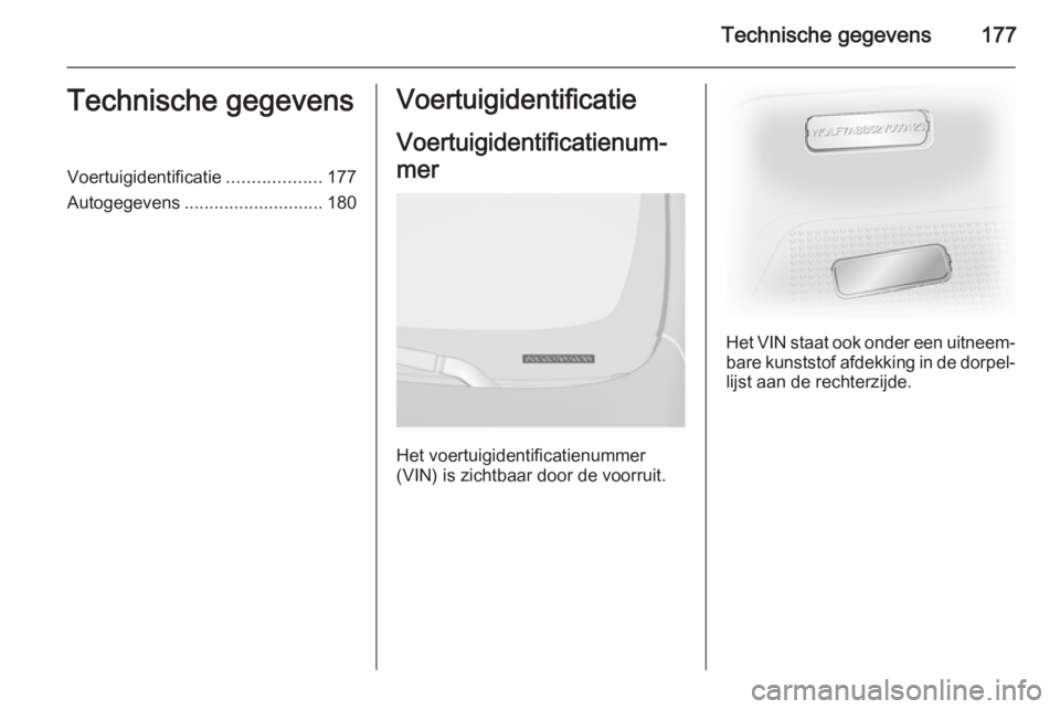 OPEL VIVARO B 2014.5 Gebruikershandleiding (in Dutch) Technische gegevens177Technische gegevensVoertuigidentificatie...................177
Autogegevens ............................ 180Voertuigidentificatie
Voertuigidentificatienum‐
mer
Het voertuigiden OPEL VIVARO B 2014.5 Gebruikershandleiding (in Dutch) Technische gegevens177Technische gegevensVoertuigidentificatie...................177
Autogegevens ............................ 180Voertuigidentificatie
Voertuigidentificatienum‐
mer
Het voertuigiden