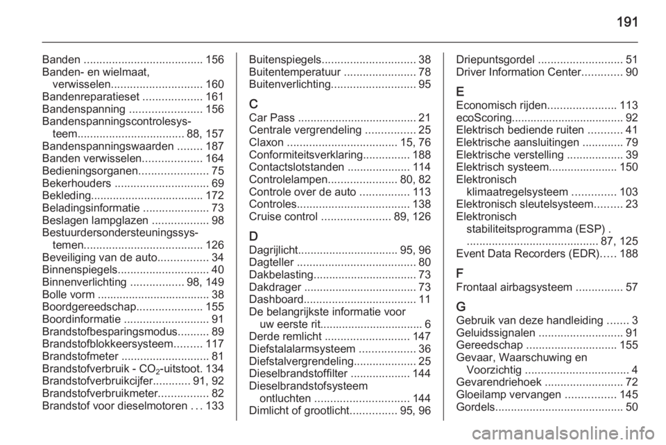OPEL VIVARO B 2014.5  Gebruikershandleiding (in Dutch) 191
Banden ...................................... 156
Banden- en wielmaat, verwisselen ............................. 160
Bandenreparatieset  ...................161
Bandenspanning  ....................