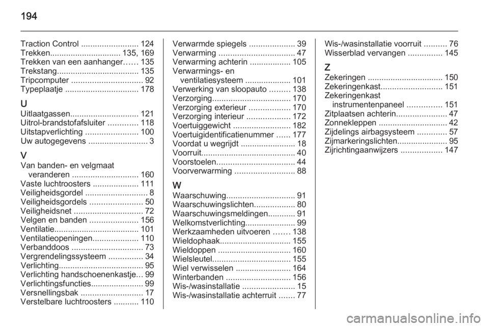 OPEL VIVARO B 2014.5  Gebruikershandleiding (in Dutch) 194
Traction Control .........................124
Trekken............................... 135, 169
Trekken van een aanhanger ......135
Trekstang.................................... 135
Tripcomputer  ..