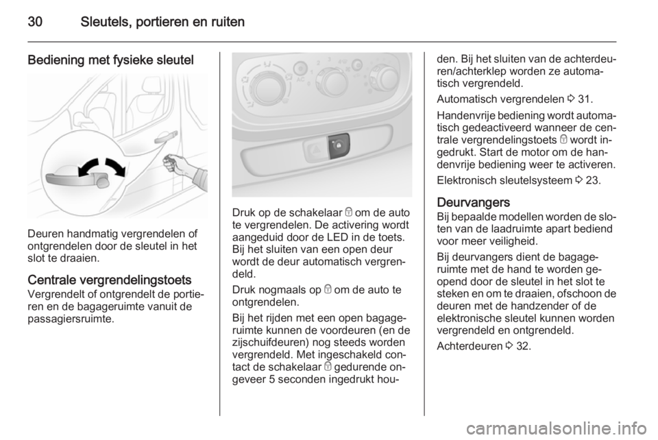 OPEL VIVARO B 2014.5  Gebruikershandleiding (in Dutch) 30Sleutels, portieren en ruiten
Bediening met fysieke sleutel
Deuren handmatig vergrendelen of
ontgrendelen door de sleutel in het
slot te draaien.
Centrale vergrendelingstoets
Vergrendelt of ontgrend