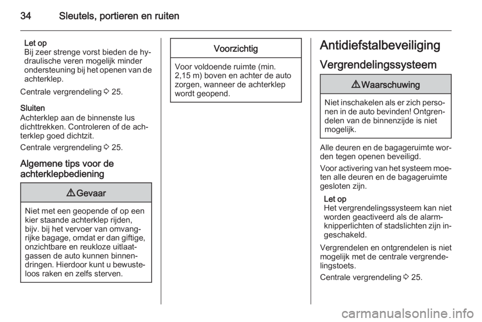 OPEL VIVARO B 2014.5  Gebruikershandleiding (in Dutch) 34Sleutels, portieren en ruiten
Let op
Bij zeer strenge vorst bieden de hy‐
draulische veren mogelijk minder
ondersteuning bij het openen van de
achterklep.
Centrale vergrendeling  3 25.
Sluiten
Ach