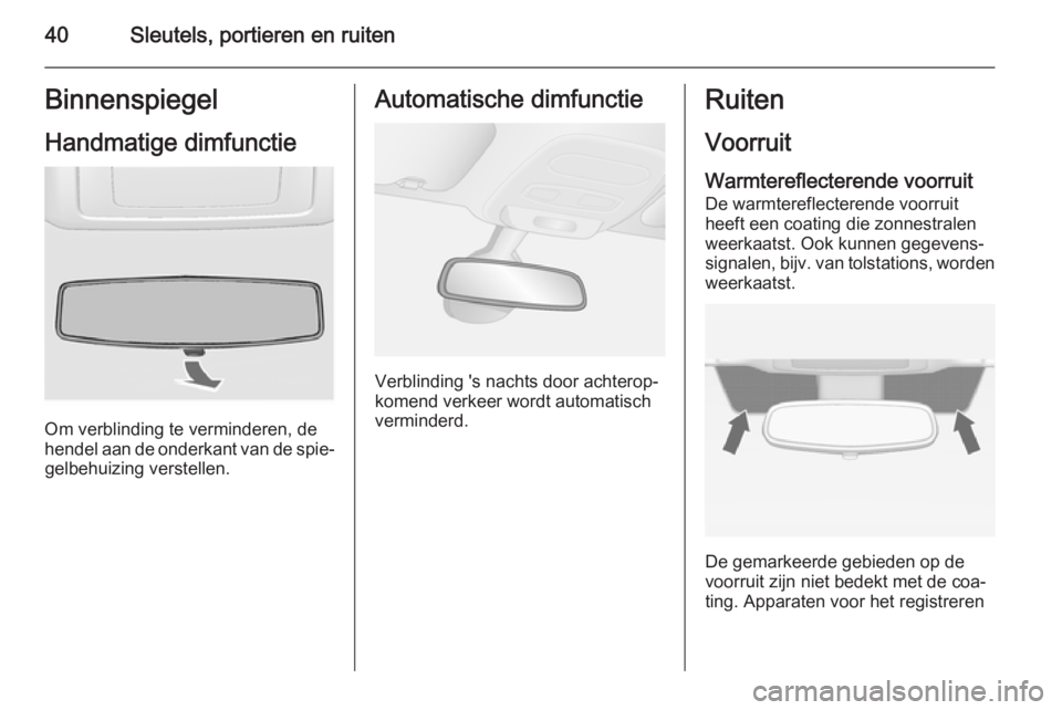 OPEL VIVARO B 2014.5  Gebruikershandleiding (in Dutch) 40Sleutels, portieren en ruitenBinnenspiegelHandmatige dimfunctie
Om verblinding te verminderen, de
hendel aan de onderkant van de spie‐ gelbehuizing verstellen.
Automatische dimfunctie
Verblinding 