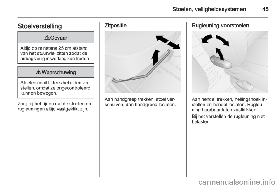 OPEL VIVARO B 2014.5  Gebruikershandleiding (in Dutch) Stoelen, veiligheidssystemen45Stoelverstelling9Gevaar
Altijd op minstens 25 cm afstand
van het stuurwiel zitten zodat de
airbag veilig in werking kan treden.
9 Waarschuwing
Stoelen nooit tijdens het r