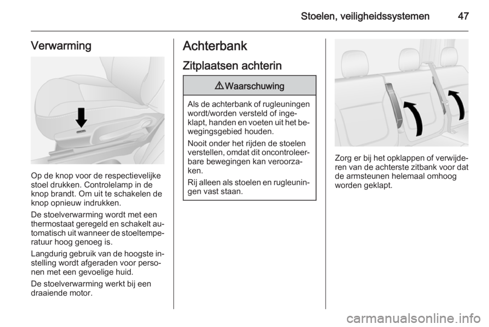 OPEL VIVARO B 2014.5  Gebruikershandleiding (in Dutch) Stoelen, veiligheidssystemen47Verwarming
Op de knop voor de respectievelijke
stoel drukken. Controlelamp in de
knop brandt. Om uit te schakelen de
knop opnieuw indrukken.
De stoelverwarming wordt met 