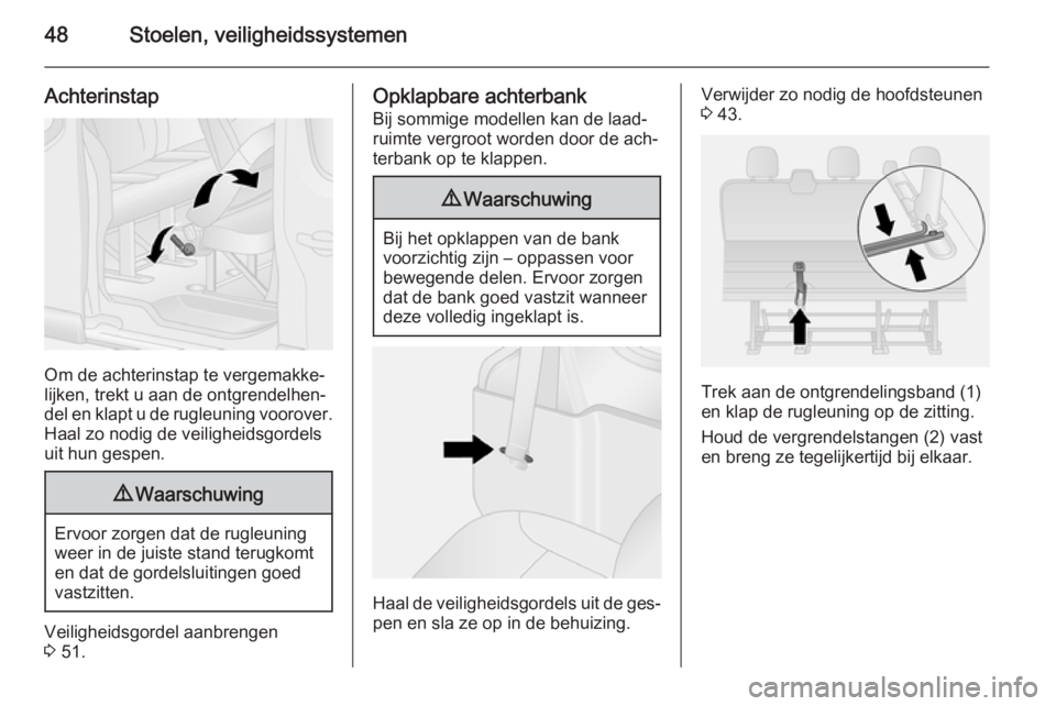 OPEL VIVARO B 2014.5  Gebruikershandleiding (in Dutch) 48Stoelen, veiligheidssystemen
Achterinstap
Om de achterinstap te vergemakke‐
lijken, trekt u aan de ontgrendelhen‐
del en klapt u de rugleuning voorover.
Haal zo nodig de veiligheidsgordels
uit h