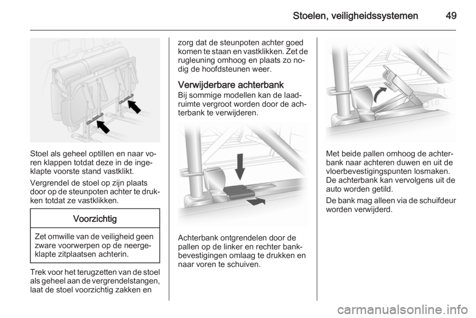 OPEL VIVARO B 2014.5 Gebruikershandleiding (in Dutch) Stoelen, veiligheidssystemen49
Stoel als geheel optillen en naar vo‐
ren klappen totdat deze in de inge‐
klapte voorste stand vastklikt.
Vergrendel de stoel op zijn plaats
door op de steunpoten ac OPEL VIVARO B 2014.5 Gebruikershandleiding (in Dutch) Stoelen, veiligheidssystemen49
Stoel als geheel optillen en naar vo‐
ren klappen totdat deze in de inge‐
klapte voorste stand vastklikt.
Vergrendel de stoel op zijn plaats
door op de steunpoten ac