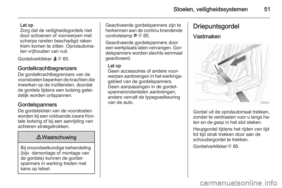 OPEL VIVARO B 2014.5  Gebruikershandleiding (in Dutch) Stoelen, veiligheidssystemen51
Let op
Zorg dat de veiligheidsgordels niet
door schoenen of voorwerpen met
scherpe randen beschadigd raken
klem komen te zitten. Oprolautoma‐
ten vrijhouden van vuil.
