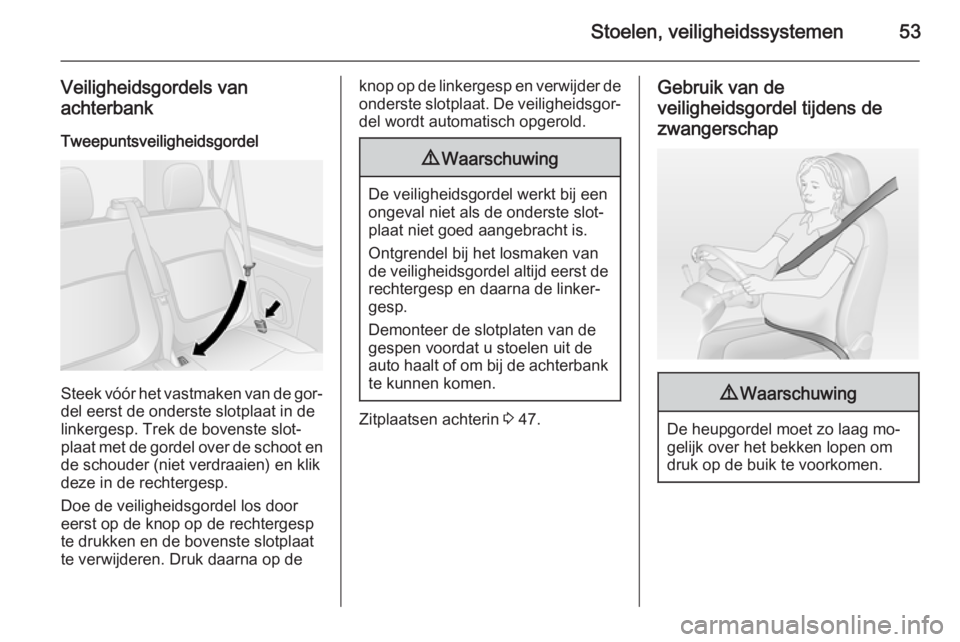 OPEL VIVARO B 2014.5  Gebruikershandleiding (in Dutch) Stoelen, veiligheidssystemen53
Veiligheidsgordels vanachterbank
Tweepuntsveiligheidsgordel
Steek vóór het vastmaken van de gor‐
del eerst de onderste slotplaat in de
linkergesp. Trek de bovenste s
