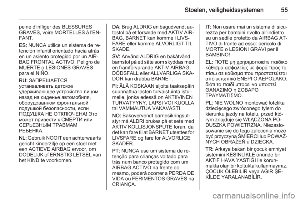 OPEL VIVARO B 2014.5  Gebruikershandleiding (in Dutch) Stoelen, veiligheidssystemen55
peine d'infliger des BLESSURES
GRAVES, voire MORTELLES à l'EN‐
FANT.
ES:  NUNCA utilice un sistema de re‐
tención infantil orientado hacia atrás
en un asi