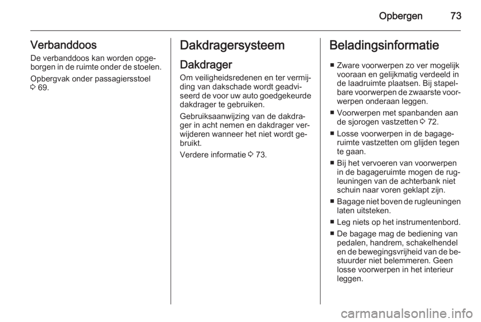 OPEL VIVARO B 2014.5 Gebruikershandleiding (in Dutch) Opbergen73VerbanddoosDe verbanddoos kan worden opge‐
borgen in de ruimte onder de stoelen.
Opbergvak onder passagiersstoel 3 69.Dakdragersysteem
Dakdrager
Om veiligheidsredenen en ter vermij‐ din OPEL VIVARO B 2014.5 Gebruikershandleiding (in Dutch) Opbergen73VerbanddoosDe verbanddoos kan worden opge‐
borgen in de ruimte onder de stoelen.
Opbergvak onder passagiersstoel 3 69.Dakdragersysteem
Dakdrager
Om veiligheidsredenen en ter vermij‐ din
