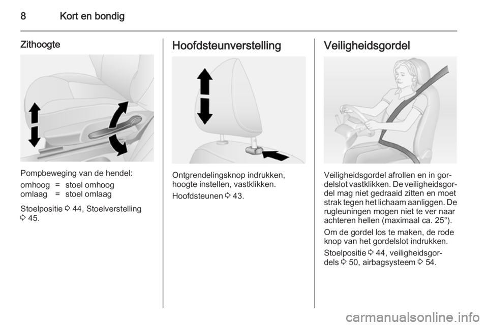 OPEL VIVARO B 2014.5  Gebruikershandleiding (in Dutch) 8Kort en bondig
Zithoogte
Pompbeweging van de hendel:
omhoog=stoel omhoogomlaag=stoel omlaag
Stoelpositie 3 44, Stoelverstelling
3  45.
Hoofdsteunverstelling
Ontgrendelingsknop indrukken,
hoogte inste
