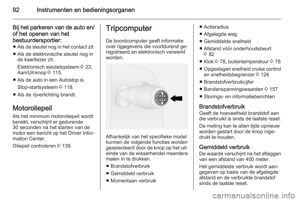 OPEL VIVARO B 2014.5  Gebruikershandleiding (in Dutch) 92Instrumenten en bedieningsorganen
Bij het parkeren van de auto en/
of het openen van het bestuurdersportier: ■ Als de sleutel nog in het contact zit.
■ Als de elektronische sleutel nog in de kaa
