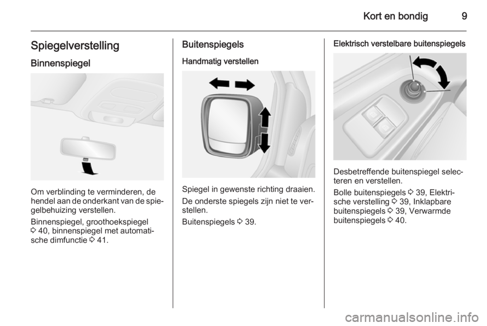 OPEL VIVARO B 2015.5  Gebruikershandleiding (in Dutch) Kort en bondig9SpiegelverstellingBinnenspiegel
Om verblinding te verminderen, de
hendel aan de onderkant van de spie‐ gelbehuizing verstellen.
Binnenspiegel, groothoekspiegel
3  40, binnenspiegel me