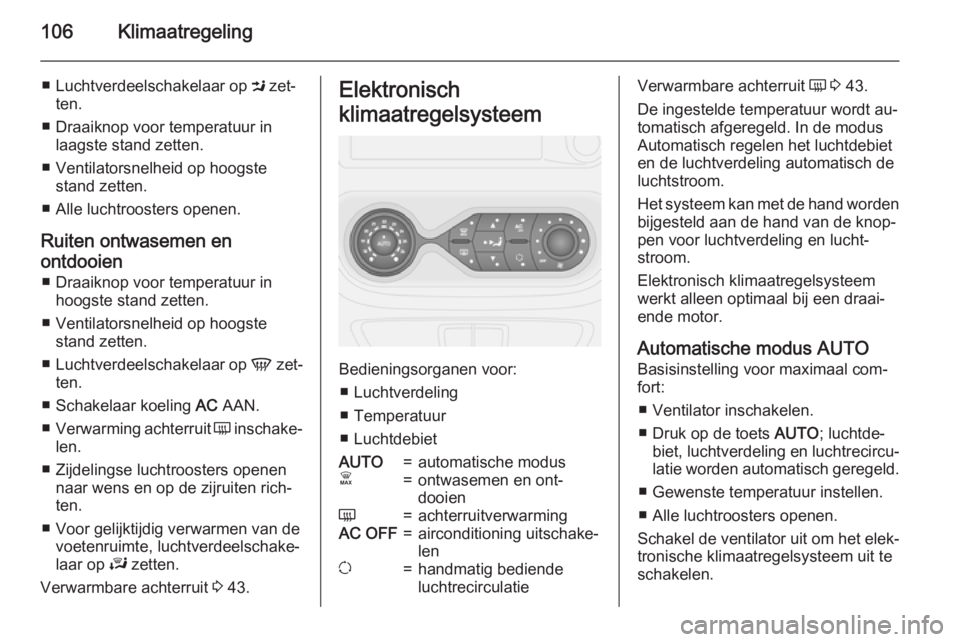 OPEL VIVARO B 2015.5  Gebruikershandleiding (in Dutch) 106Klimaatregeling
■Luchtverdeelschakelaar op  M zet‐
ten.
■ Draaiknop voor temperatuur in laagste stand zetten.
■ Ventilatorsnelheid op hoogste stand zetten.
■ Alle luchtroosters openen.
Ru