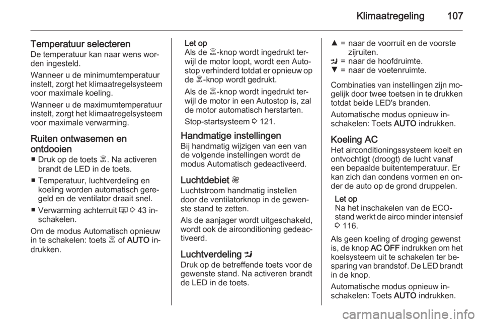 OPEL VIVARO B 2015.5  Gebruikershandleiding (in Dutch) Klimaatregeling107
Temperatuur selecterenDe temperatuur kan naar wens wor‐
den ingesteld.
Wanneer u de minimumtemperatuur
instelt, zorgt het klimaatregelsysteem
voor maximale koeling.
Wanneer u de m