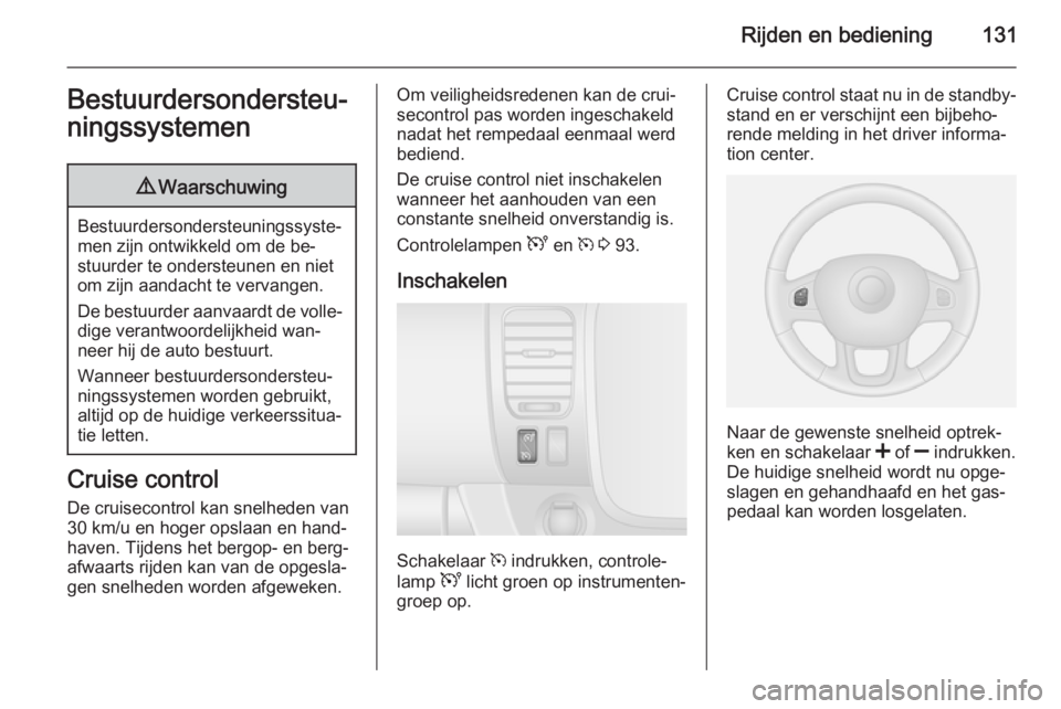 OPEL VIVARO B 2015.5  Gebruikershandleiding (in Dutch) Rijden en bediening131Bestuurdersondersteu‐
ningssystemen9 Waarschuwing
Bestuurdersondersteuningssyste‐
men zijn ontwikkeld om de be‐
stuurder te ondersteunen en niet
om zijn aandacht te vervang