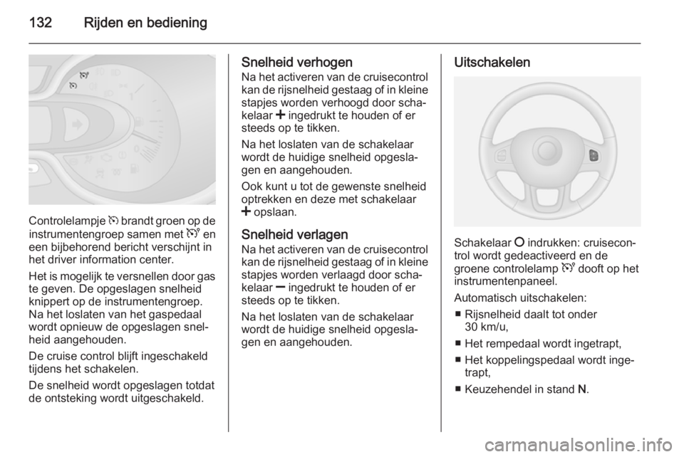 OPEL VIVARO B 2015.5  Gebruikershandleiding (in Dutch) 132Rijden en bediening
Controlelampje m brandt groen op de
instrumentengroep samen met  U en
een bijbehorend bericht verschijnt in
het driver information center.
Het is mogelijk te versnellen door gas