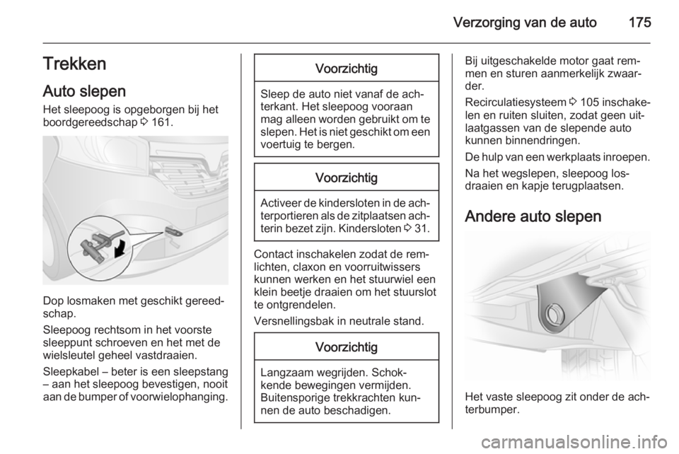 OPEL VIVARO B 2015.5 Gebruikershandleiding (in Dutch) Verzorging van de auto175Trekken
Auto slepen Het sleepoog is opgeborgen bij het
boordgereedschap 3 161.
Dop losmaken met geschikt gereed‐
schap.
Sleepoog rechtsom in het voorste
sleeppunt schroeven OPEL VIVARO B 2015.5 Gebruikershandleiding (in Dutch) Verzorging van de auto175Trekken
Auto slepen Het sleepoog is opgeborgen bij het
boordgereedschap 3 161.
Dop losmaken met geschikt gereed‐
schap.
Sleepoog rechtsom in het voorste
sleeppunt schroeven