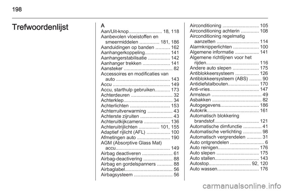 OPEL VIVARO B 2015.5  Gebruikershandleiding (in Dutch) 198TrefwoordenlijstAAan/Uit-knop ......................... 18, 118
Aanbevolen vloeistoffen en smeermiddelen  ..............181, 186
Aanduidingen op banden  ..........162
Aanhangerkoppeling ...........
