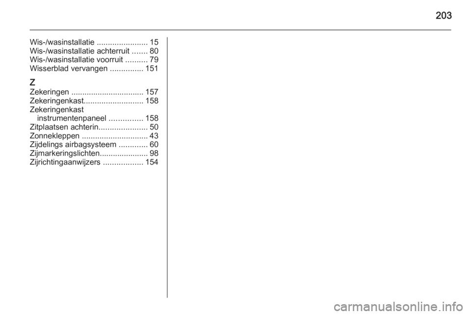 OPEL VIVARO B 2015.5  Gebruikershandleiding (in Dutch) 203
Wis-/wasinstallatie .......................15
Wis-/wasinstallatie achterruit  .......80
Wis-/wasinstallatie voorruit  ..........79
Wisserblad vervangen  ...............151
Z
Zekeringen ...........