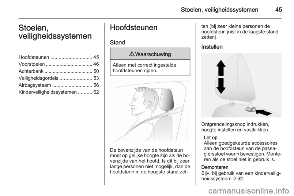 OPEL VIVARO B 2015.5  Gebruikershandleiding (in Dutch) Stoelen, veiligheidssystemen45Stoelen,
veiligheidssystemenHoofdsteunen .............................. 45
Voorstoelen .................................. 46
Achterbank ..................................
