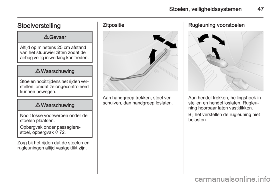 OPEL VIVARO B 2015.5  Gebruikershandleiding (in Dutch) Stoelen, veiligheidssystemen47Stoelverstelling9Gevaar
Altijd op minstens 25 cm afstand
van het stuurwiel zitten zodat de
airbag veilig in werking kan treden.
9 Waarschuwing
Stoelen nooit tijdens het r