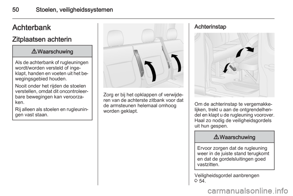 OPEL VIVARO B 2015.5  Gebruikershandleiding (in Dutch) 50Stoelen, veiligheidssystemenAchterbank
Zitplaatsen achterin9 Waarschuwing
Als de achterbank of rugleuningen
wordt/worden versteld of inge‐
klapt, handen en voeten uit het be‐
wegingsgebied houde