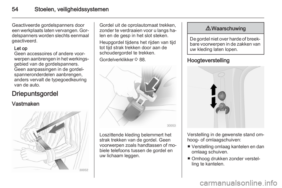 OPEL VIVARO B 2015.5  Gebruikershandleiding (in Dutch) 54Stoelen, veiligheidssystemen
Geactiveerde gordelspanners door
een werkplaats laten vervangen. Gor‐ delspanners worden slechts eenmaal
geactiveerd.
Let op
Geen accessoires of andere voor‐
werpen 