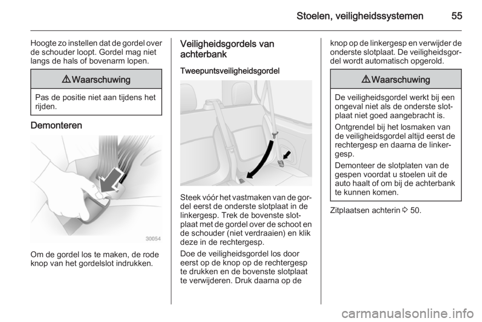 OPEL VIVARO B 2015.5  Gebruikershandleiding (in Dutch) Stoelen, veiligheidssystemen55
Hoogte zo instellen dat de gordel over
de schouder loopt. Gordel mag niet
langs de hals of bovenarm lopen.9 Waarschuwing
Pas de positie niet aan tijdens het
rijden.
Demo