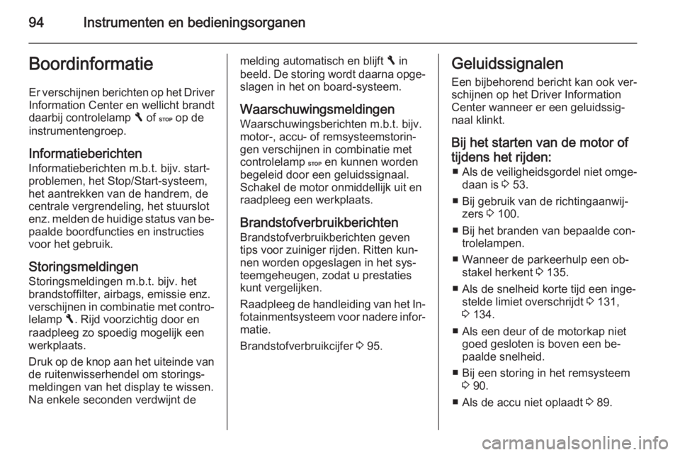 OPEL VIVARO B 2015.5  Gebruikershandleiding (in Dutch) 94Instrumenten en bedieningsorganenBoordinformatieEr verschijnen berichten op het Driver
Information Center en wellicht brandt
daarbij controlelamp  F of  C op de
instrumentengroep.
Informatieberichte