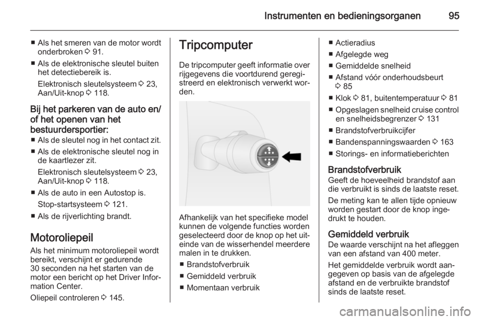 OPEL VIVARO B 2015.5  Gebruikershandleiding (in Dutch) Instrumenten en bedieningsorganen95
■Als het smeren van de motor wordt
onderbroken  3 91.
■ Als de elektronische sleutel buiten het detectiebereik is.
Elektronisch sleutelsysteem  3 23,
Aan/Uit-kn