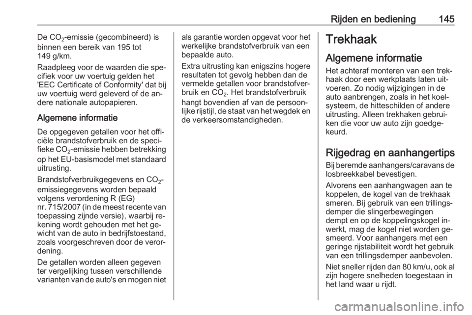 OPEL VIVARO B 2016  Gebruikershandleiding (in Dutch) Rijden en bediening145De CO2-emissie (gecombineerd) is
binnen een bereik van 195 tot
149 g/km.
Raadpleeg voor de waarden die spe‐ cifiek voor uw voertuig gelden het
'EEC Certificate of Conformit