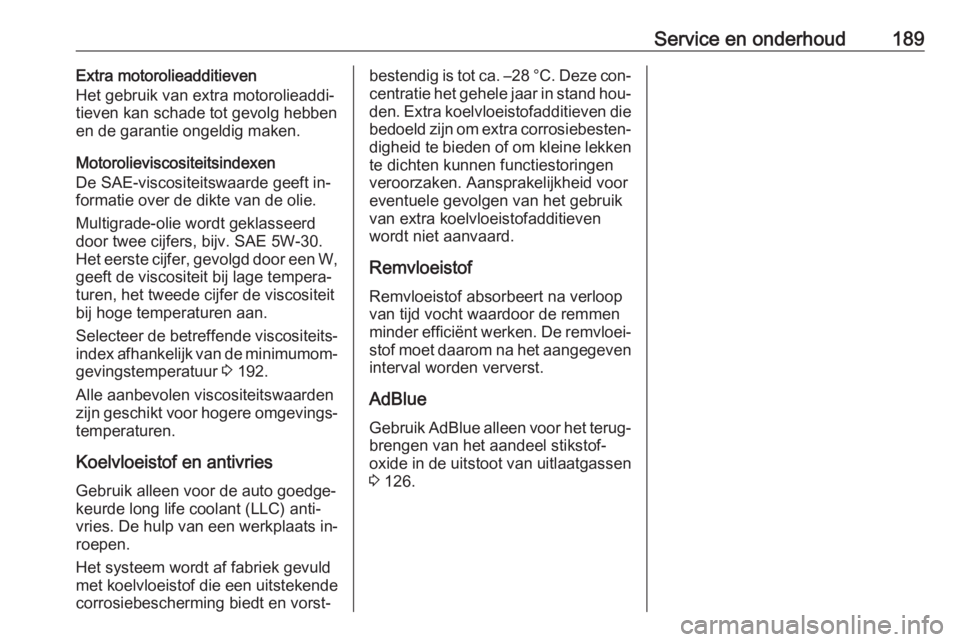 OPEL VIVARO B 2016  Gebruikershandleiding (in Dutch) Service en onderhoud189Extra motorolieadditieven
Het gebruik van extra motorolieaddi‐
tieven kan schade tot gevolg hebben
en de garantie ongeldig maken.
Motorolieviscositeitsindexen
De SAE-viscosite
