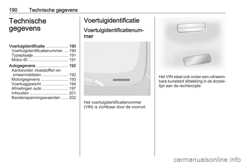 OPEL VIVARO B 2016 Gebruikershandleiding (in Dutch) 190Technische gegevensTechnische
gegevensVoertuigidentificatie ...................190
Voertuigidentificatienummer ....190
Typeplaatje .............................. 191
Motor-ID ...................... OPEL VIVARO B 2016 Gebruikershandleiding (in Dutch) 190Technische gegevensTechnische
gegevensVoertuigidentificatie ...................190
Voertuigidentificatienummer ....190
Typeplaatje .............................. 191
Motor-ID ......................