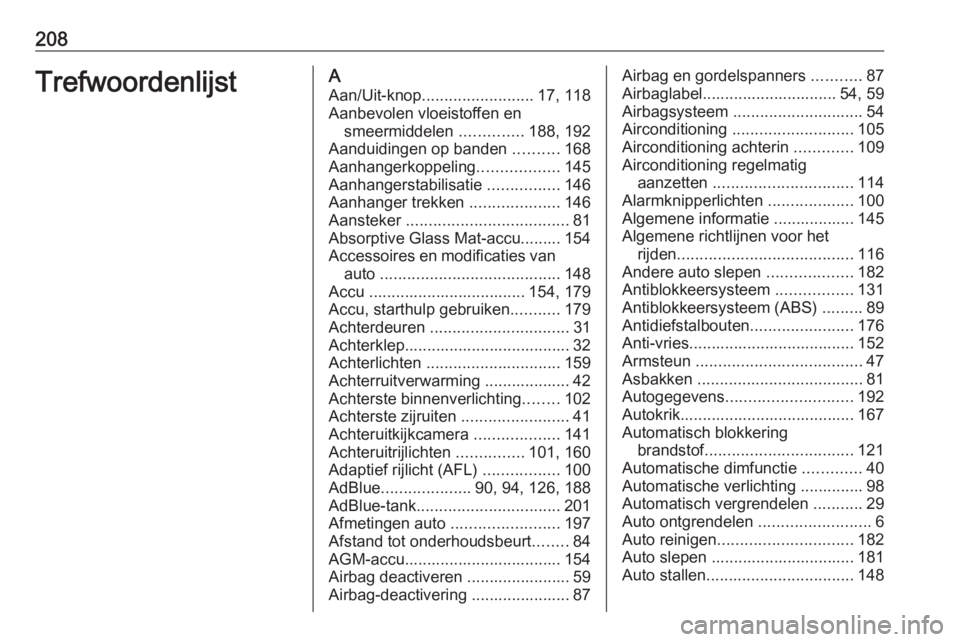 OPEL VIVARO B 2016  Gebruikershandleiding (in Dutch) 208TrefwoordenlijstAAan/Uit-knop ......................... 17, 118
Aanbevolen vloeistoffen en smeermiddelen  ..............188, 192
Aanduidingen op banden  ..........168
Aanhangerkoppeling ...........