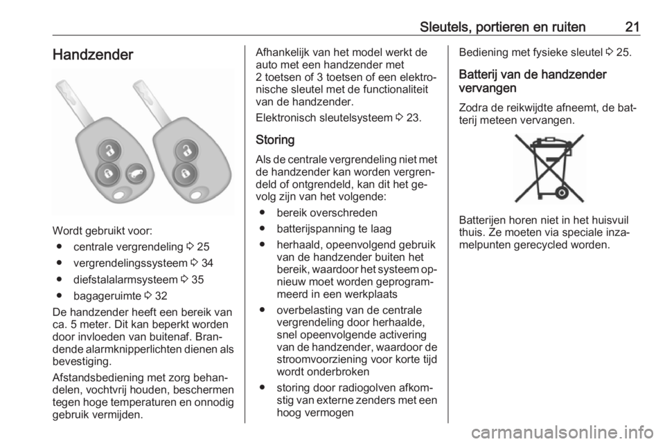 OPEL VIVARO B 2016  Gebruikershandleiding (in Dutch) Sleutels, portieren en ruiten21Handzender
Wordt gebruikt voor:● centrale vergrendeling  3 25
● vergrendelingssysteem  3 34
● diefstalalarmsysteem  3 35
● bagageruimte  3 32
De handzender heeft