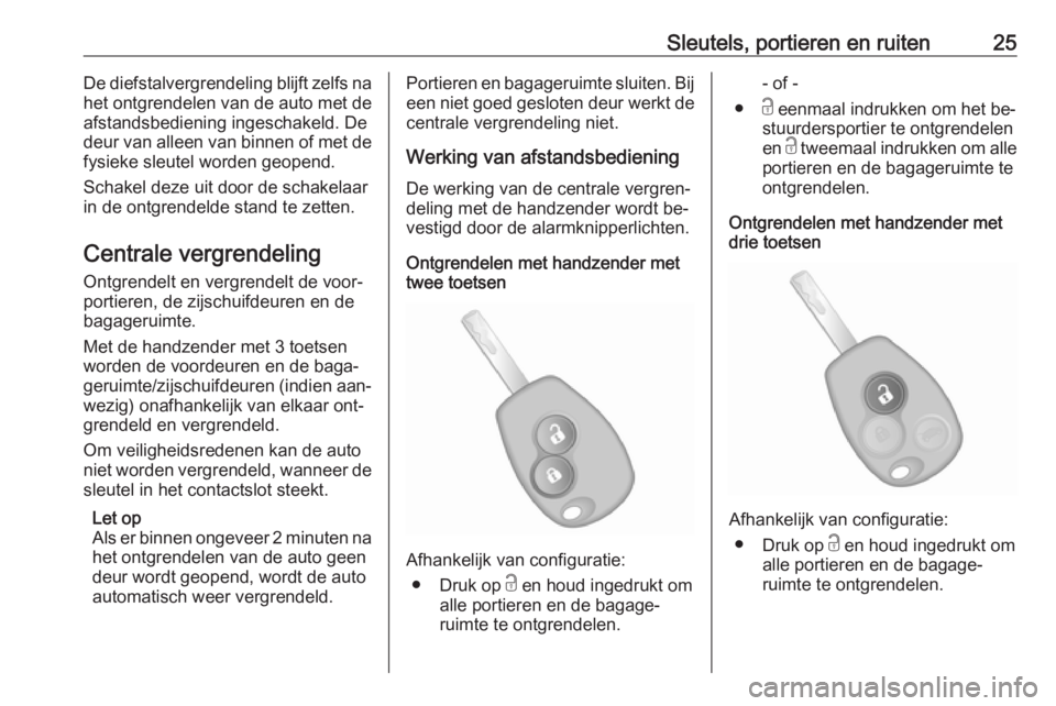 OPEL VIVARO B 2016  Gebruikershandleiding (in Dutch) Sleutels, portieren en ruiten25De diefstalvergrendeling blijft zelfs na
het ontgrendelen van de auto met de
afstandsbediening ingeschakeld. De deur van alleen van binnen of met de
fysieke sleutel word