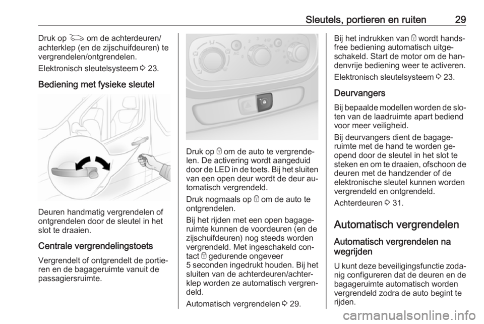OPEL VIVARO B 2016  Gebruikershandleiding (in Dutch) Sleutels, portieren en ruiten29Druk op G om de achterdeuren/
achterklep (en de zijschuifdeuren) te
vergrendelen/ontgrendelen.
Elektronisch sleutelsysteem  3 23.
Bediening met fysieke sleutel
Deuren ha