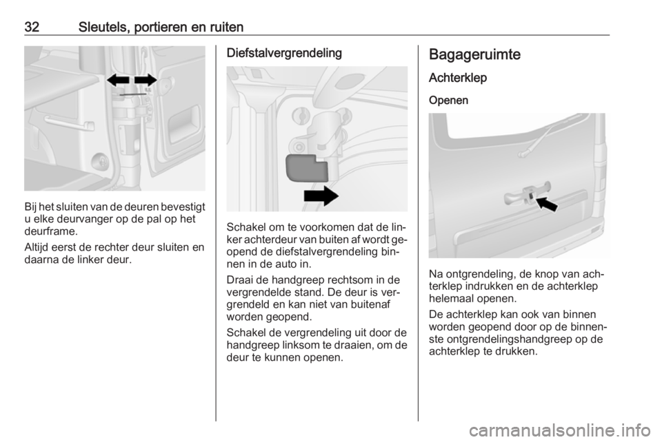 OPEL VIVARO B 2016  Gebruikershandleiding (in Dutch) 32Sleutels, portieren en ruiten
Bij het sluiten van de deuren bevestigtu elke deurvanger op de pal op het
deurframe.
Altijd eerst de rechter deur sluiten en
daarna de linker deur.
Diefstalvergrendelin