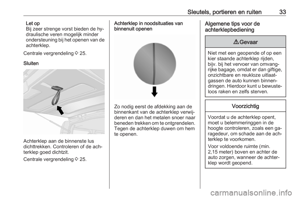 OPEL VIVARO B 2016  Gebruikershandleiding (in Dutch) Sleutels, portieren en ruiten33Let op
Bij zeer strenge vorst bieden de hy‐
draulische veren mogelijk minder
ondersteuning bij het openen van de
achterklep.
Centrale vergrendeling  3 25.
Sluiten
Acht
