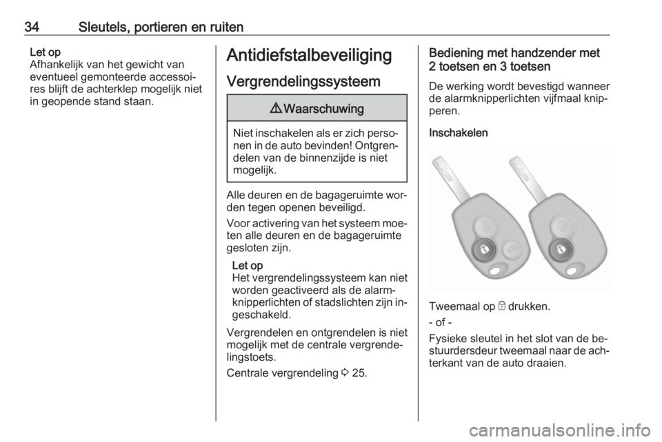 OPEL VIVARO B 2016  Gebruikershandleiding (in Dutch) 34Sleutels, portieren en ruitenLet op
Afhankelijk van het gewicht van
eventueel gemonteerde accessoi‐
res blijft de achterklep mogelijk niet
in geopende stand staan.Antidiefstalbeveiliging
Vergrende